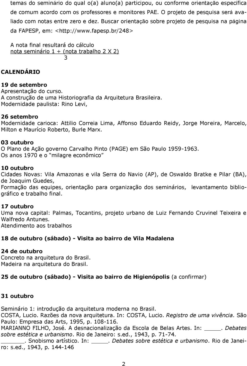 br/248> A nota final resultará do cálculo nota seminário 1 + (nota trabalho 2 X 2) 3 CALENDÁRIO 19 de setembro Apresentação do curso. A construção de uma Historiografia da Arquitetura Brasileira.