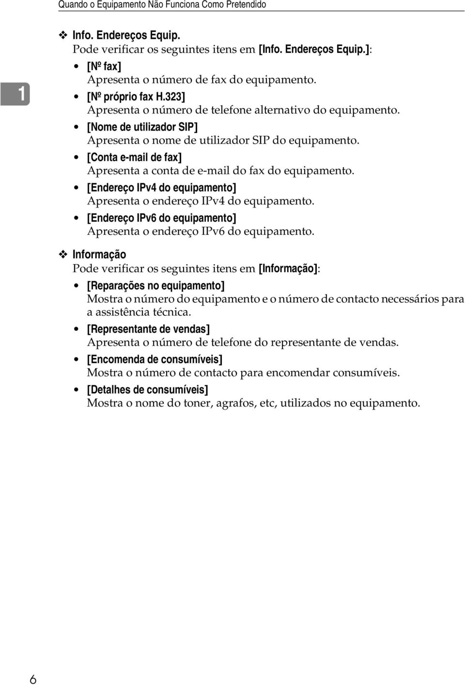 [Conta e-mail de fax] Apresenta a conta de e-mail do fax do equipamento. [Endereço IPv4 do equipamento] Apresenta o endereço IPv4 do equipamento.