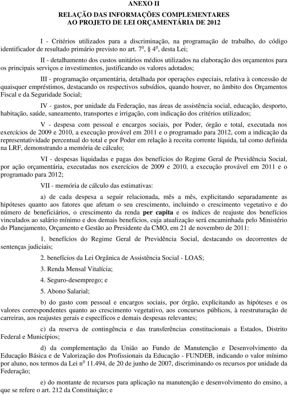 7 o, 4 o, desta Lei; II - detalhamento dos custos unitários médios utilizados na elaboração dos orçamentos para os principais serviços e investimentos, justificando os valores adotados; III -