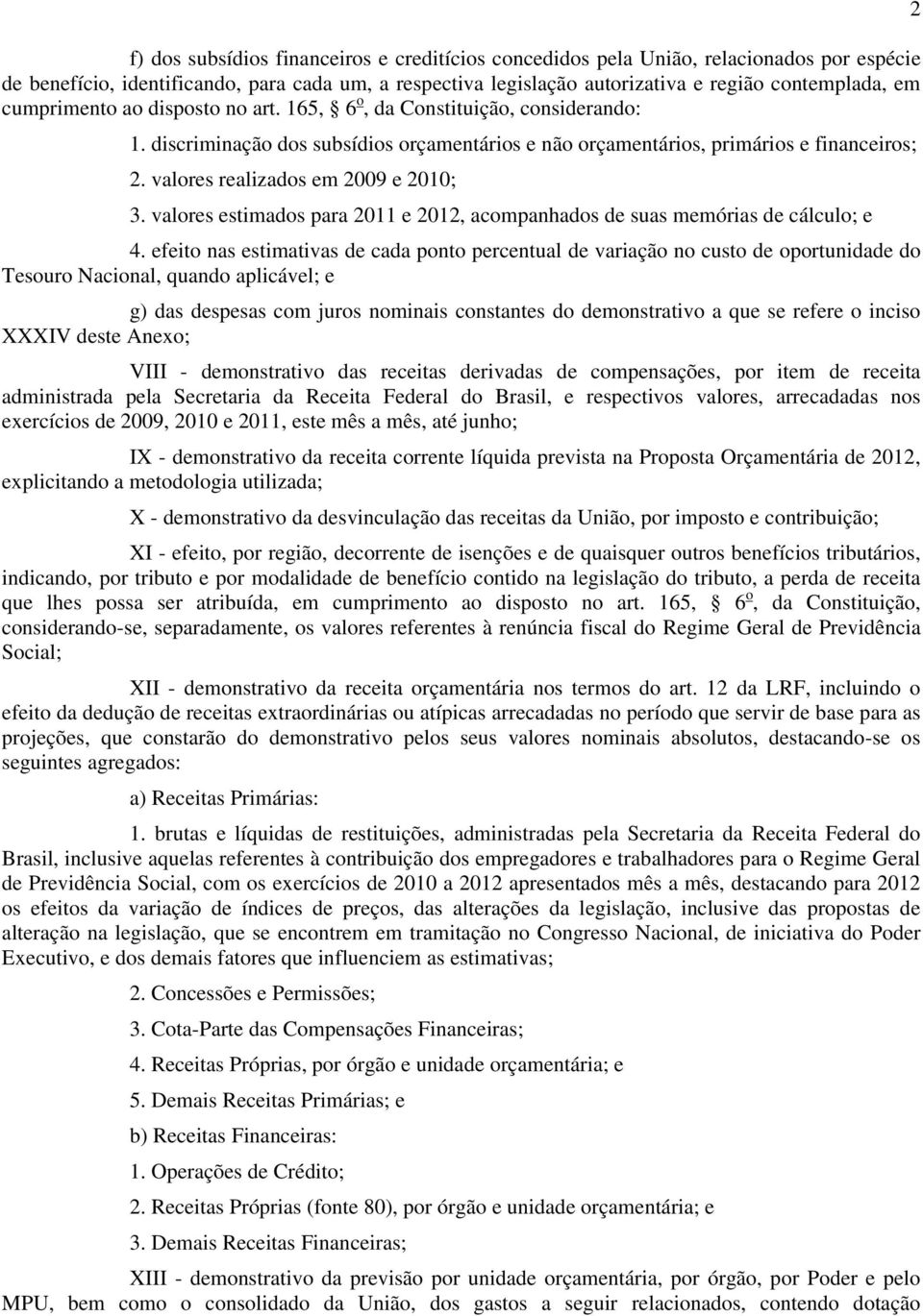 valores realizados em 2009 e 2010; 3. valores estimados para 2011 e 2012, acompanhados de suas memórias de cálculo; e 4.