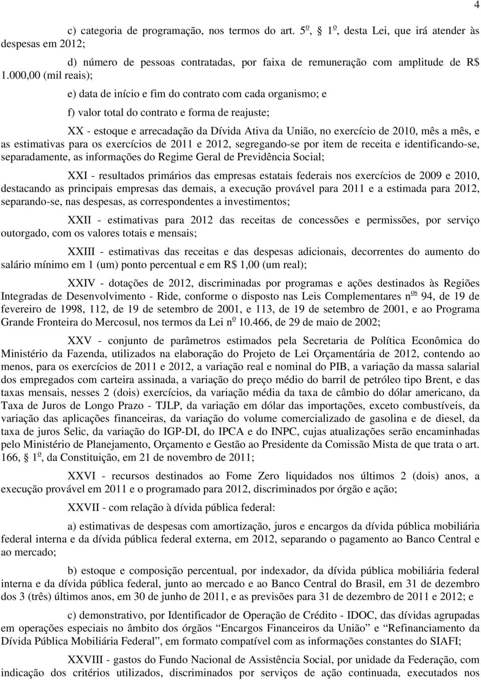 2010, mês a mês, e as estimativas para os exercícios de 2011 e 2012, segregando-se por item de receita e identificando-se, separadamente, as informações do Regime Geral de Previdência Social; XXI -