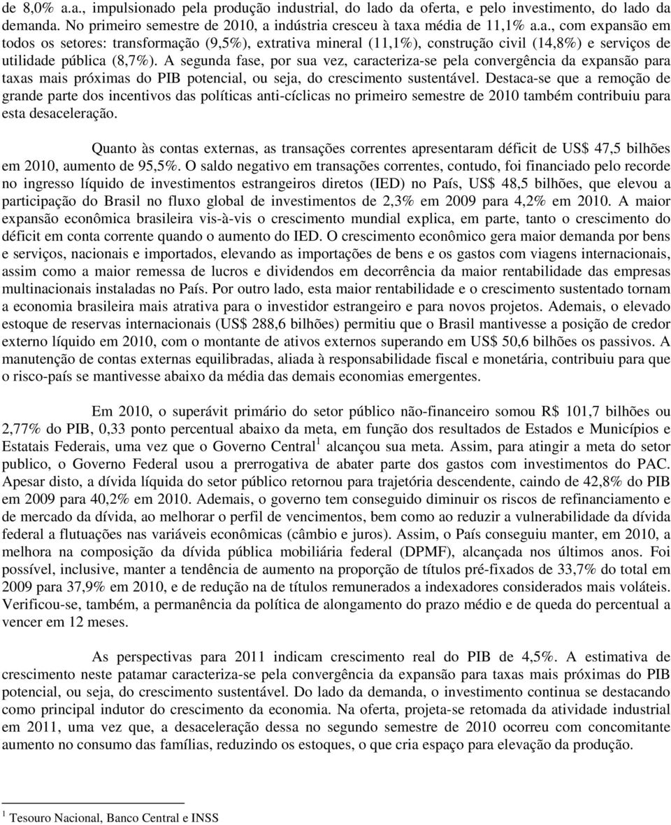 Destaca-se que a remoção de grande parte dos incentivos das políticas anti-cíclicas no primeiro semestre de 2010 também contribuiu para esta desaceleração.