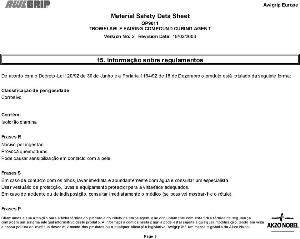 Pode causar sensibiliza ção em contacto com a pele. Frases S Em caso de contacto com os olhos, lavar imediata e abundantemente com água e consultar um especialista.