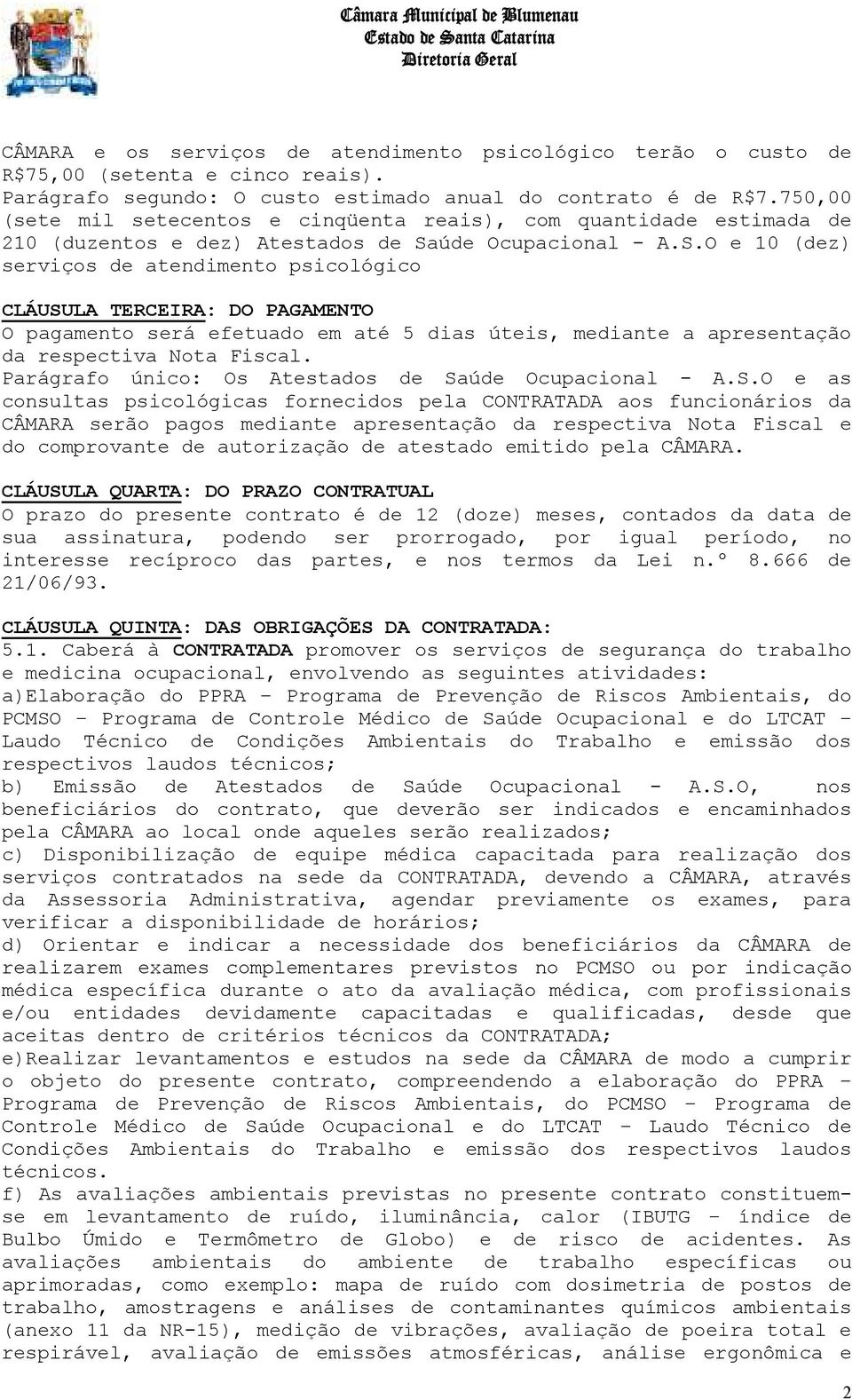 úde Ocupacional - A.S.O e 10 (dez) serviços de atendimento psicológico CLÁUSULA TERCEIRA: DO PAGAMENTO O pagamento será efetuado em até 5 dias úteis, mediante a apresentação da respectiva Nota Fiscal.