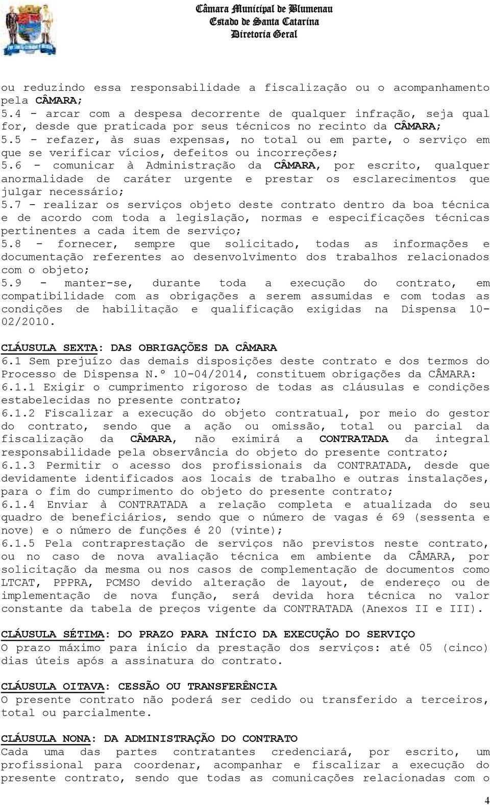 5 - refazer, às suas expensas, no total ou em parte, o serviço em que se verificar vícios, defeitos ou incorreções; 5.