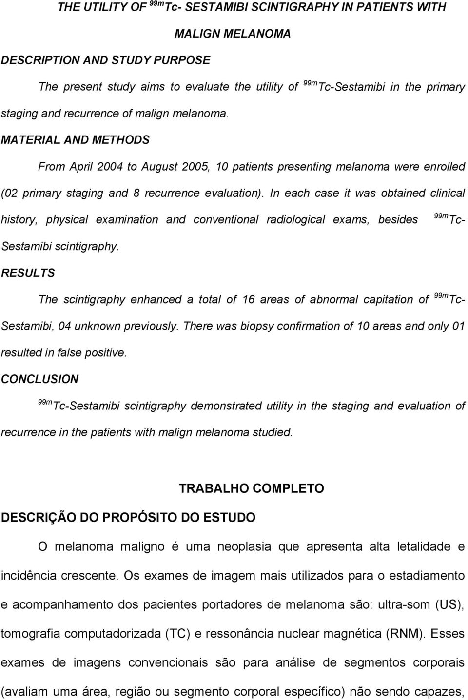 In each case it was obtained clinical history, physical examination and conventional radiological exams, besides 99m Tc- Sestamibi scintigraphy.