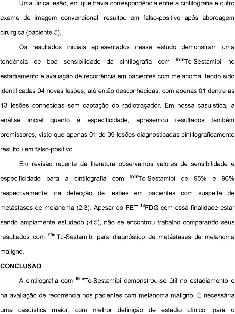 melanoma, tendo sido identificadas 04 novas lesões, até então desconhecidas; com apenas 01 dentre as 13 lesões conhecidas sem captação do radiotraçador.