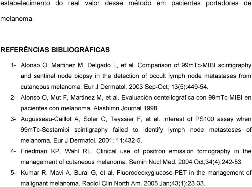 2- Alonso O, Mut F, Martinez M, et al. Evaluación centellográfica con 99mTc-MIBI en pacientes con melanoma. Alasbimn Journal 1998. 3- Augusseau-Caillot A, Soler C, Teyssier F, et al.