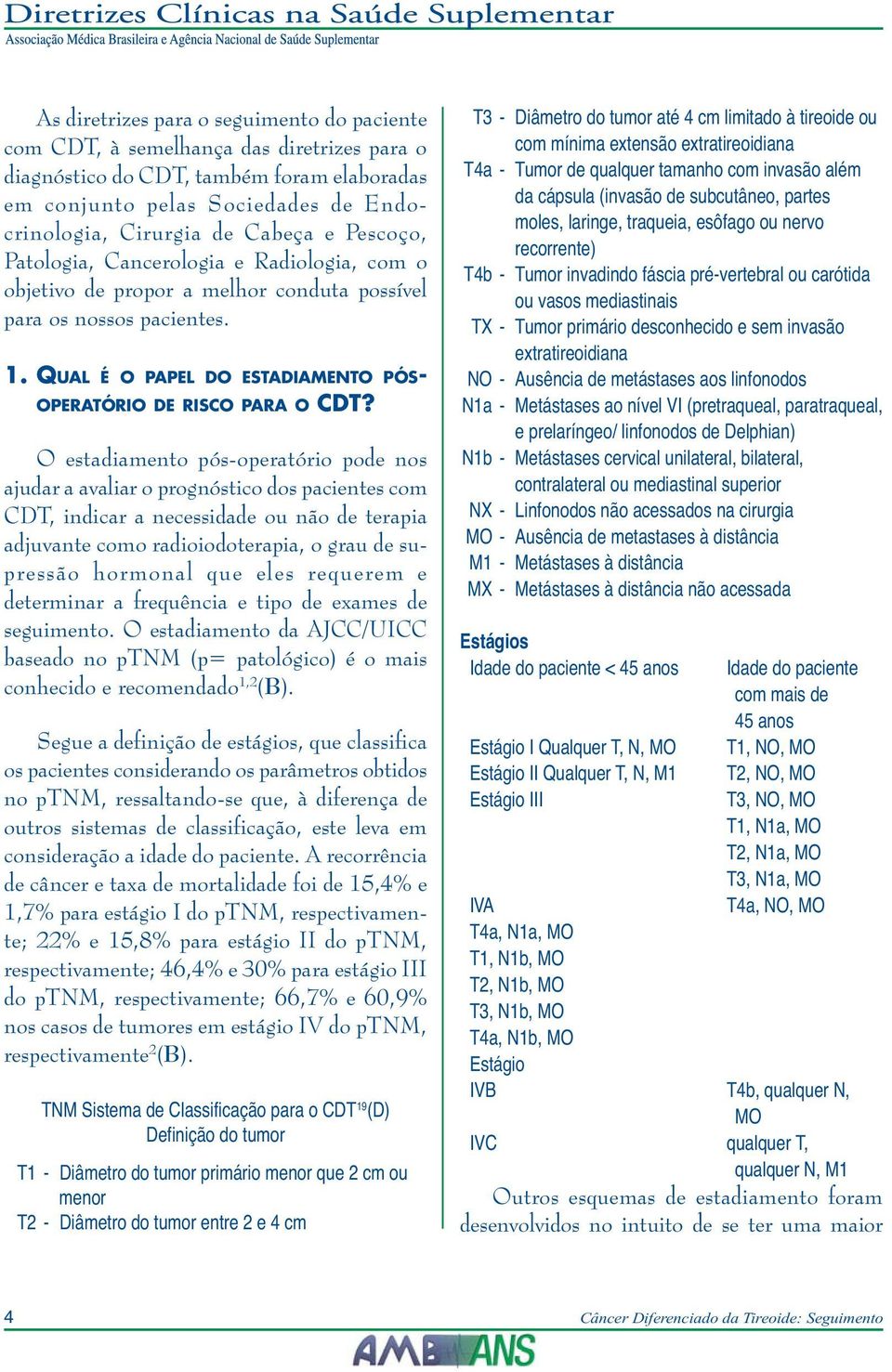 O estadiamento pós-operatório pode nos ajudar a avaliar o prognóstico dos pacientes com CDT, indicar a necessidade ou não de terapia adjuvante como radioiodoterapia, o grau de supressão hormonal que