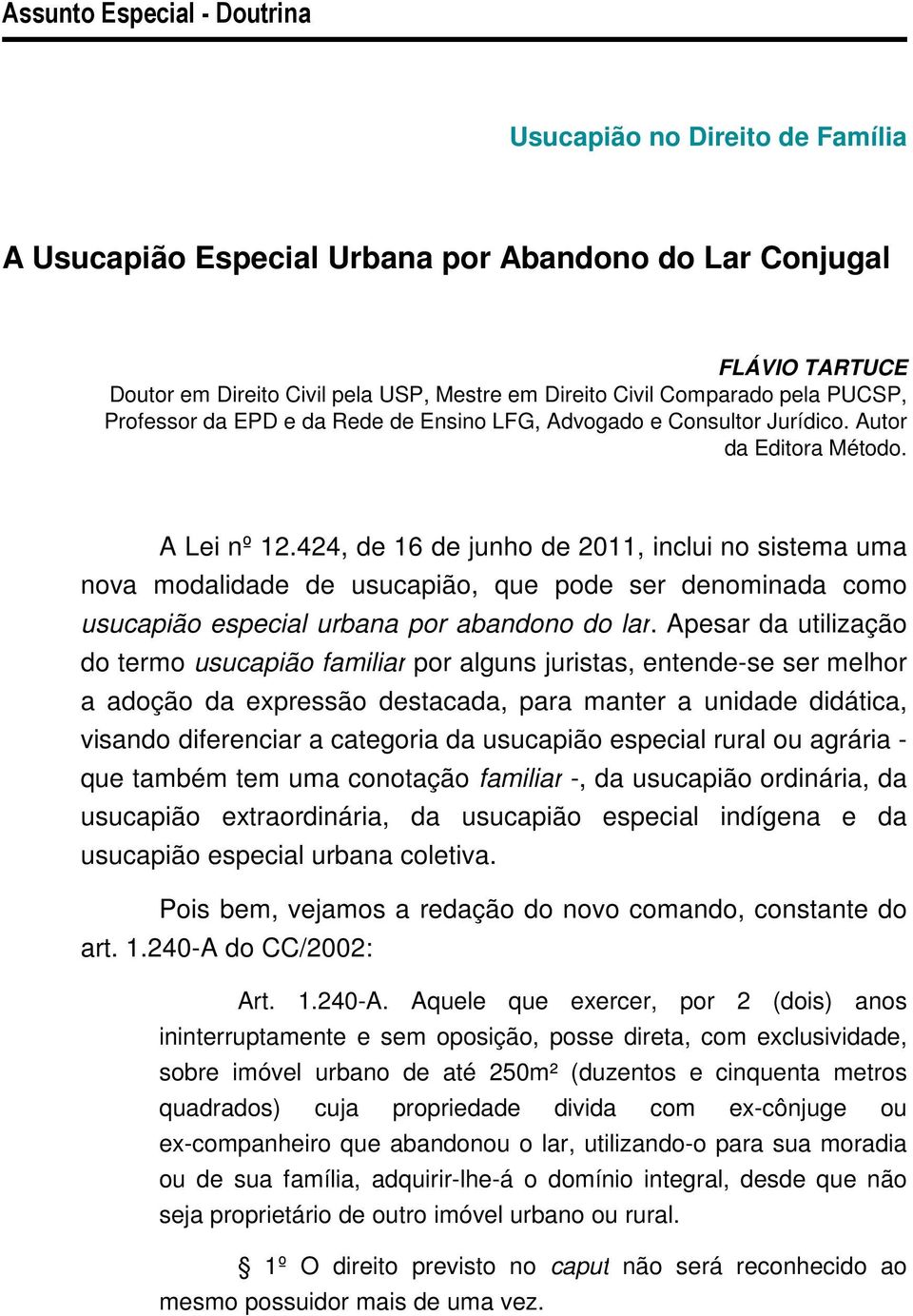 424, de 16 de junho de 2011, inclui no sistema uma nova modalidade de usucapião, que pode ser denominada como usucapião especial urbana por abandono do lar.