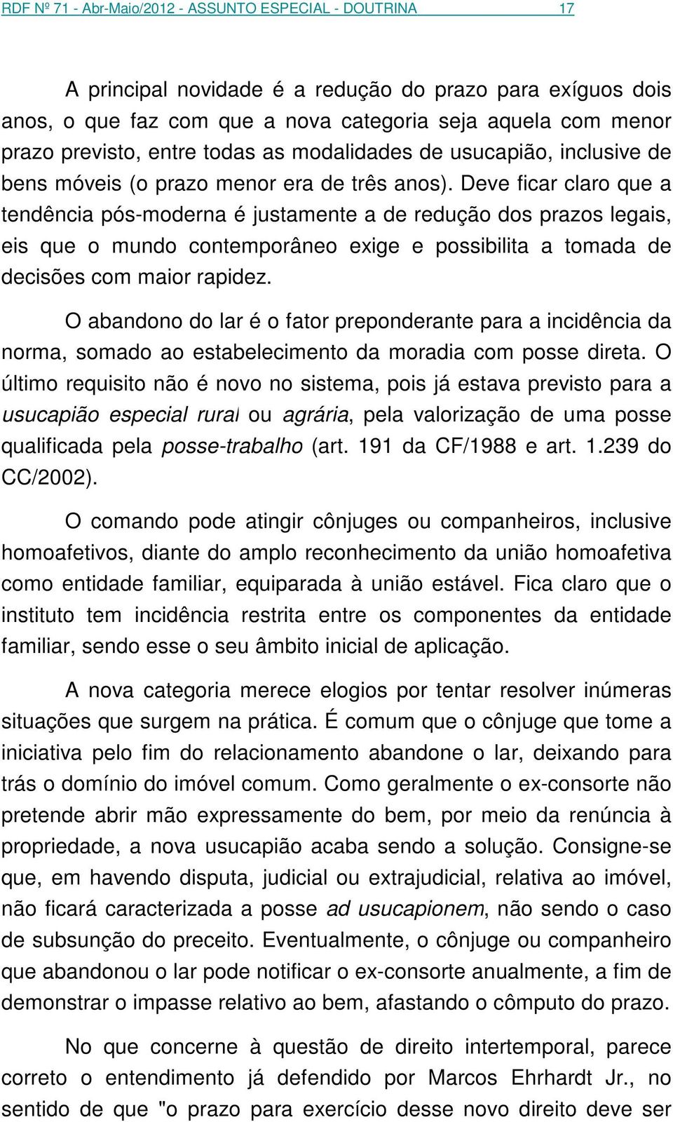 Deve ficar claro que a tendência pós-moderna é justamente a de redução dos prazos legais, eis que o mundo contemporâneo exige e possibilita a tomada de decisões com maior rapidez.