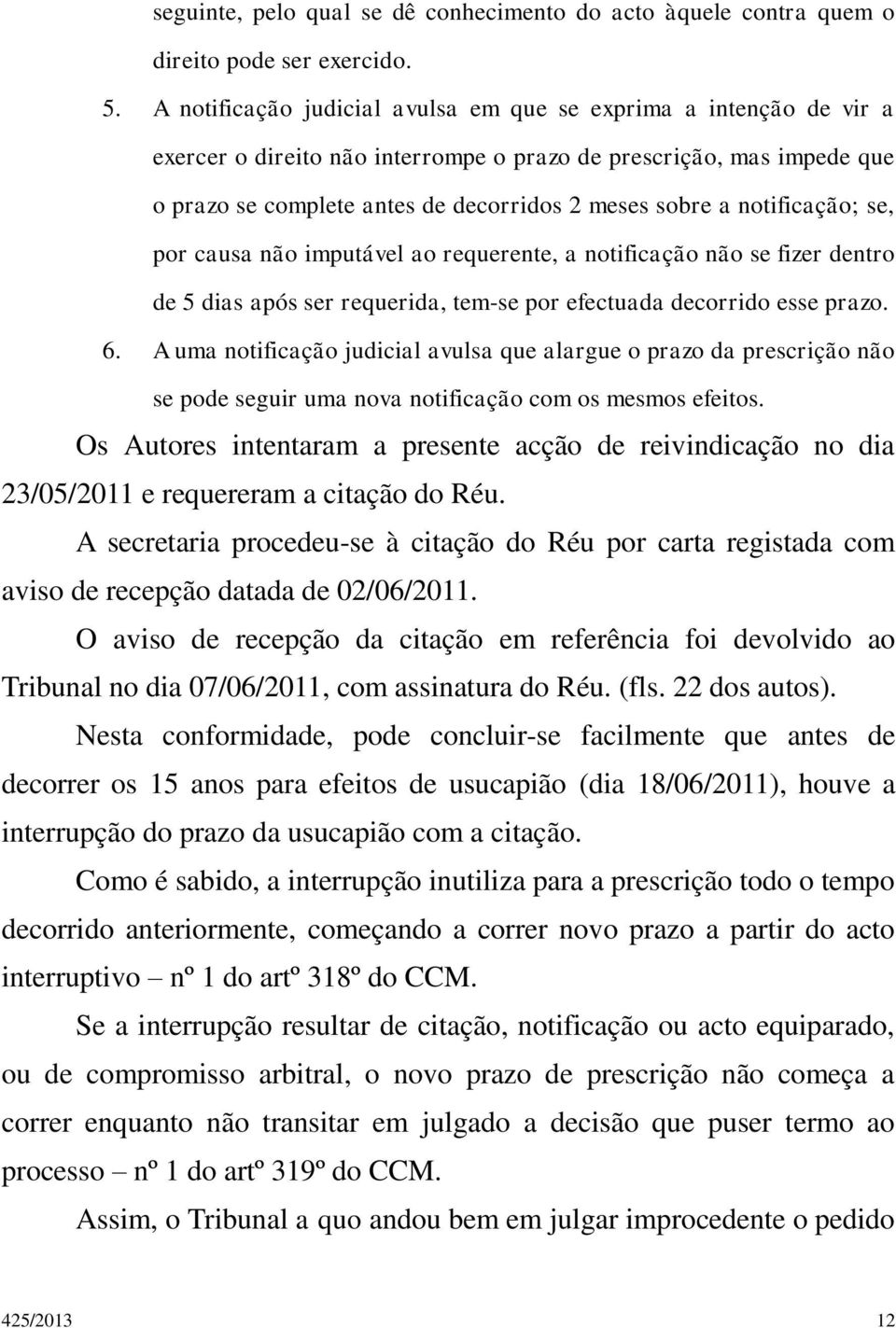 notificação; se, por causa não imputável ao requerente, a notificação não se fizer dentro de 5 dias após ser requerida, tem-se por efectuada decorrido esse prazo. 6.