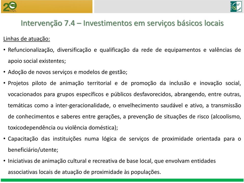 e modelos de gestão; Projetos piloto de animação territorial e de promoção da inclusão e inovação social, vocacionados para grupos específicos e públicos desfavorecidos, abrangendo, entre outras,