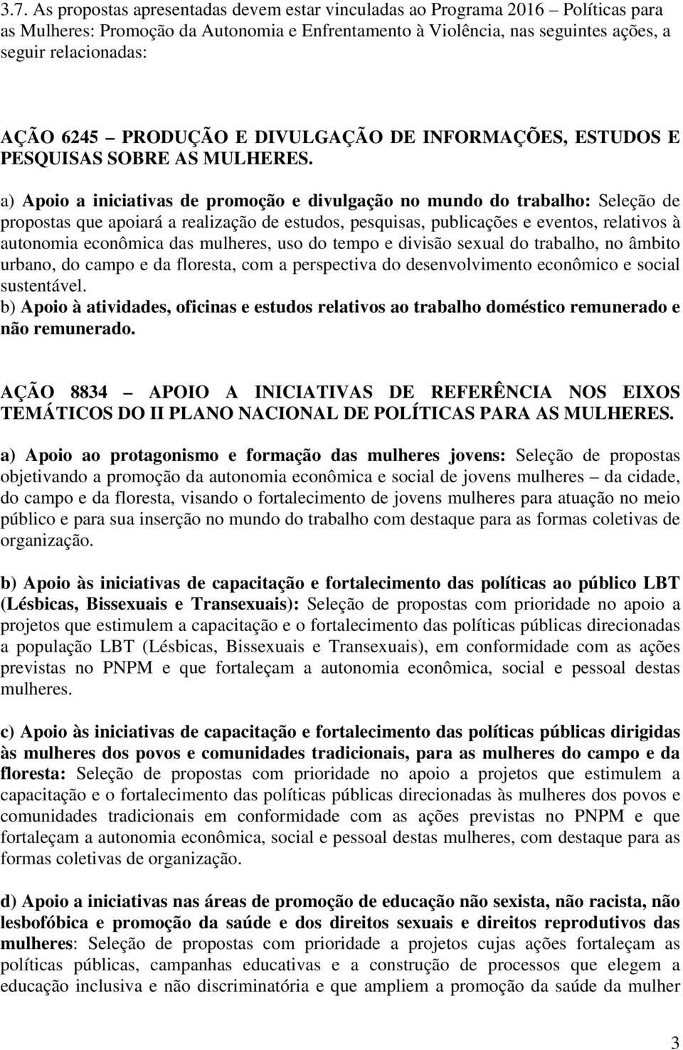 a) Apoio a iniciativas de promoção e divulgação no mundo do trabalho: Seleção de propostas que apoiará a realização de estudos, pesquisas, publicações e eventos, relativos à autonomia econômica das