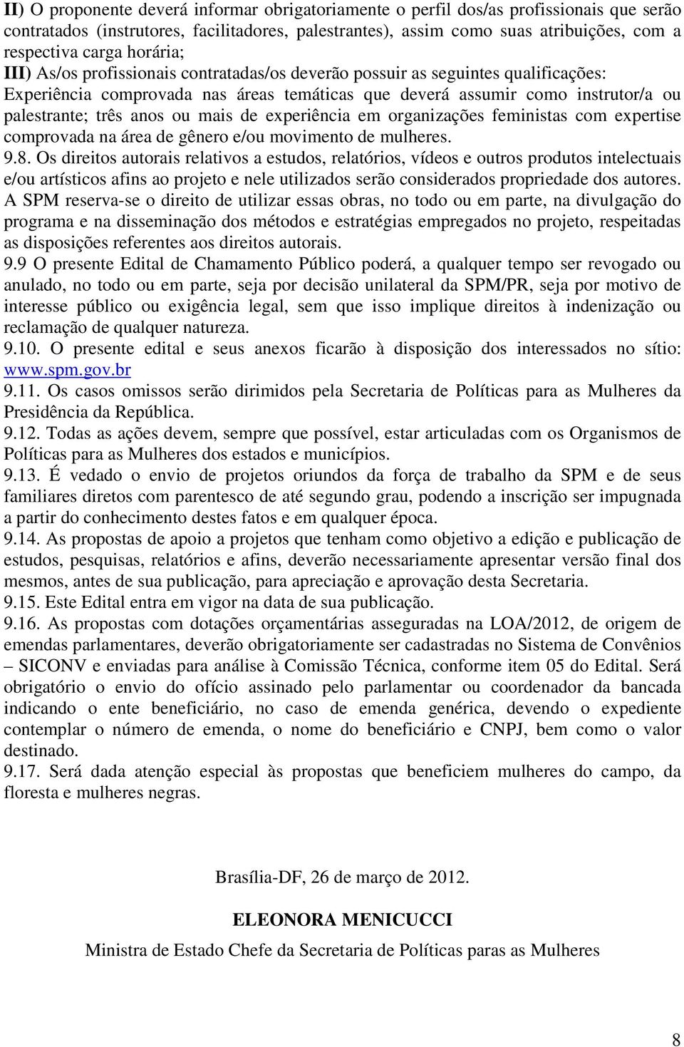 ou mais de experiência em organizações feministas com expertise comprovada na área de gênero e/ou movimento de mulheres. 9.8.