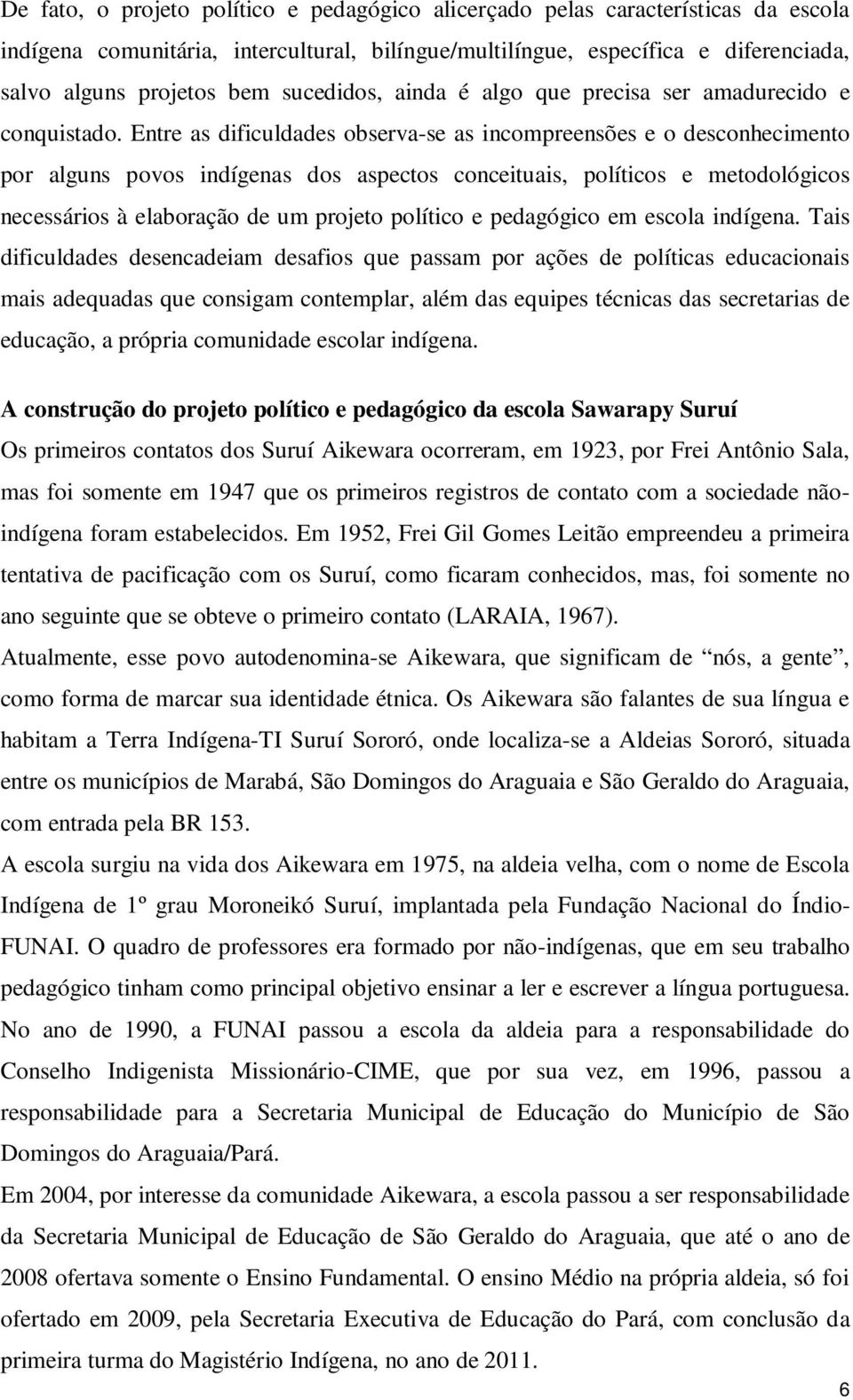 Entre as dificuldades observa-se as incompreensões e o desconhecimento por alguns povos indígenas dos aspectos conceituais, políticos e metodológicos necessários à elaboração de um projeto político e