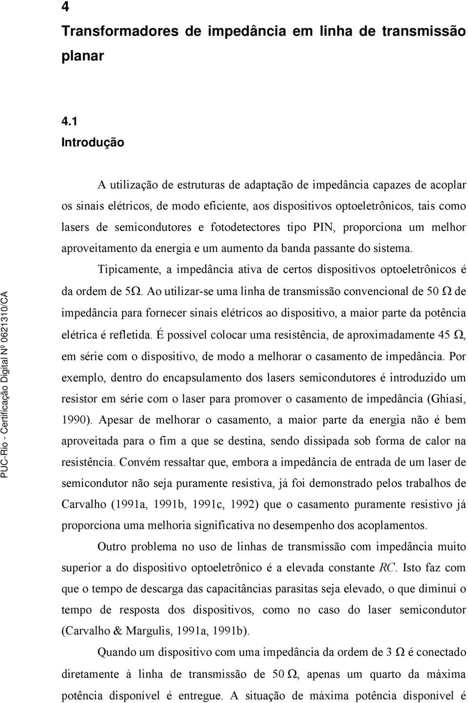 fotodetectores tipo PIN, proporciona um melhor aproveitamento da energia e um aumento da banda passante do sistema.