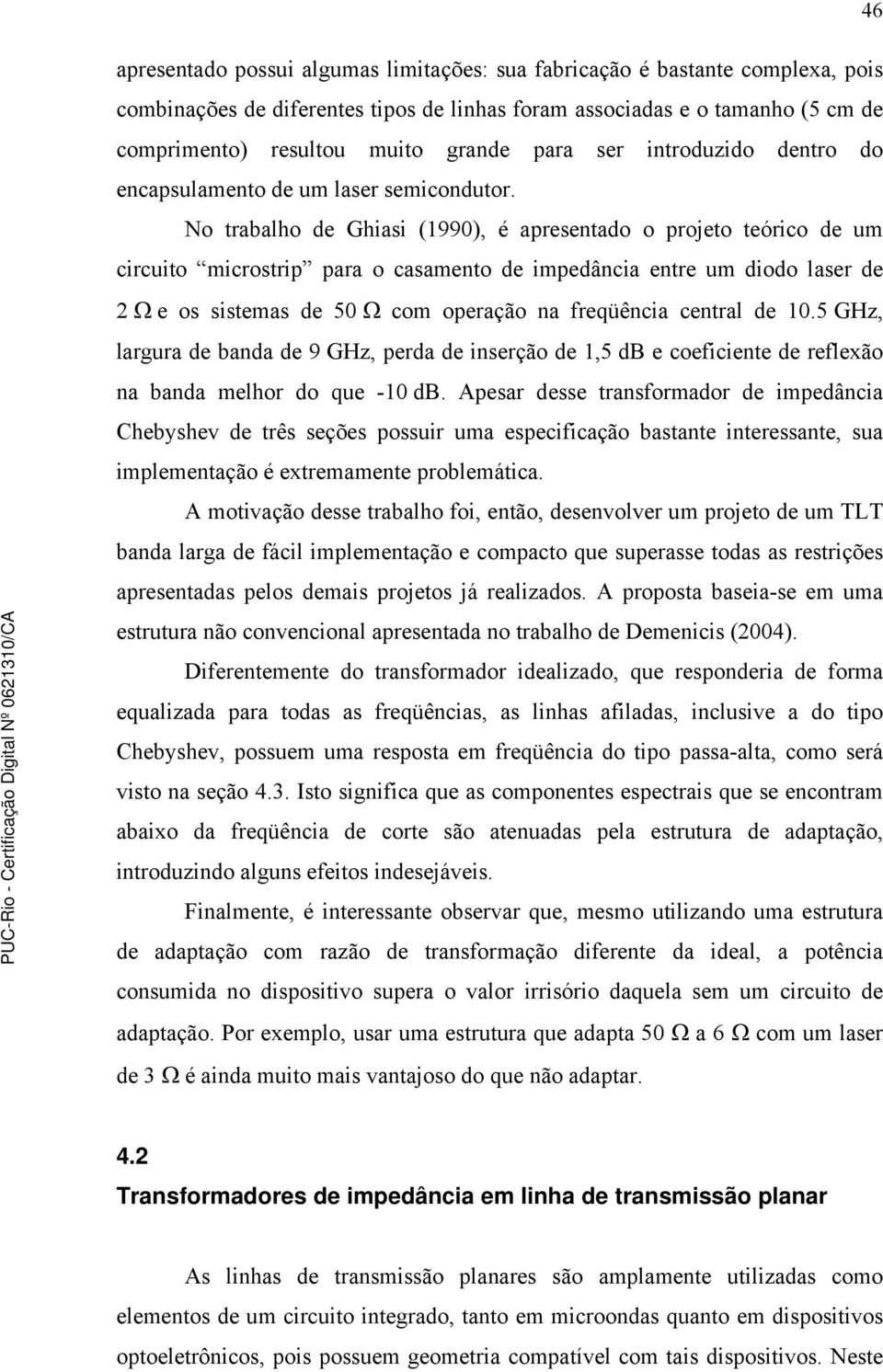 No trabalho de Ghiasi (1990), é apresentado o projeto teórico de um circuito microstrip para o casamento de impedância entre um diodo laser de 2 Ω e os sistemas de 50 Ω com operação na freqüência