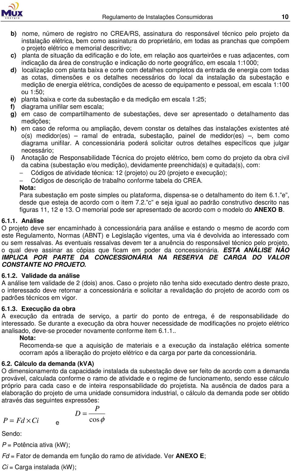 indicação do norte geográfico, em escala 1:1000; d) localização com planta baixa e corte com detalhes completos da entrada de energia com todas as cotas, dimensões e os detalhes necessários do local