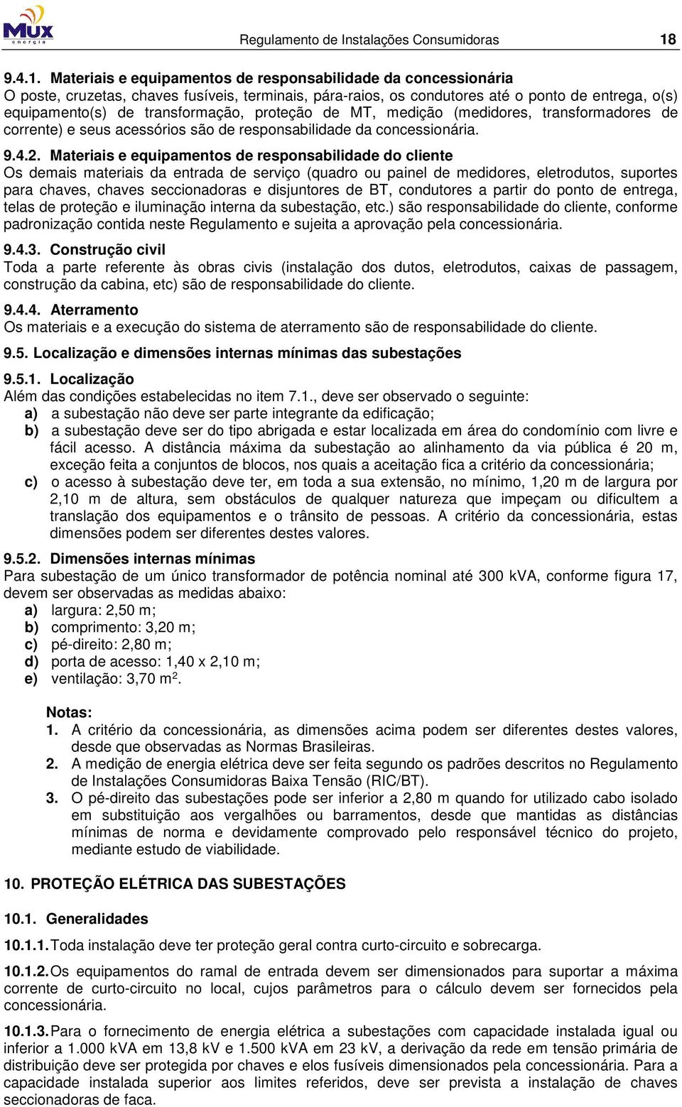 Materiais e equipamentos de responsabilidade da concessionária O poste, cruzetas, chaves fusíveis, terminais, pára-raios, os condutores até o ponto de entrega, o(s) equipamento(s) de transformação,