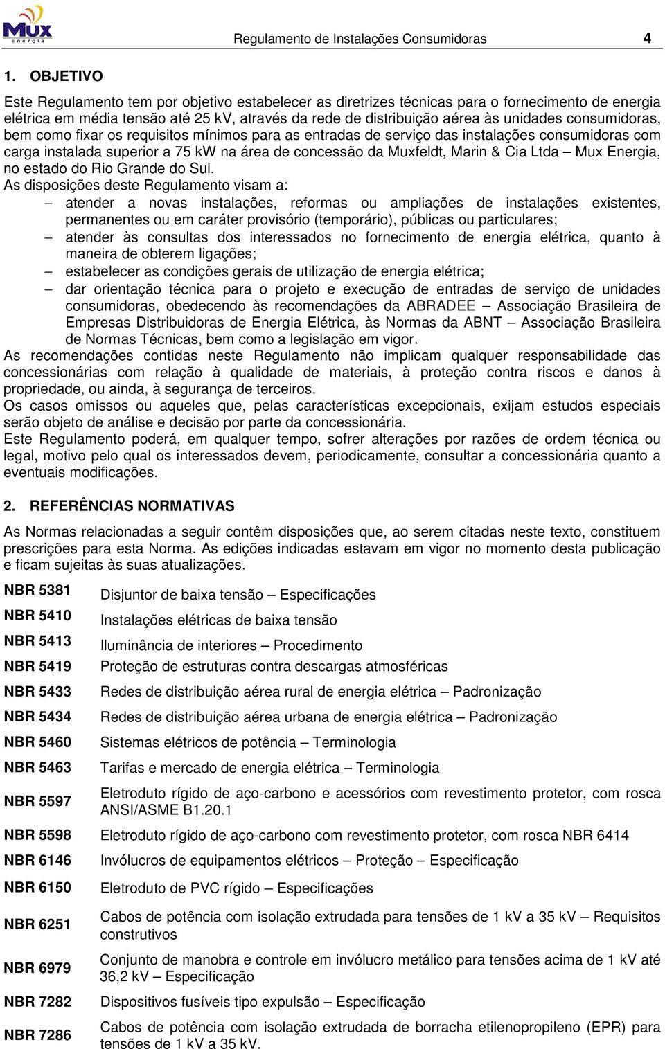 consumidoras, bem como fixar os requisitos mínimos para as entradas de serviço das instalações consumidoras com carga instalada superior a 75 kw na área de concessão da Muxfeldt, Marin & Cia Ltda Mux