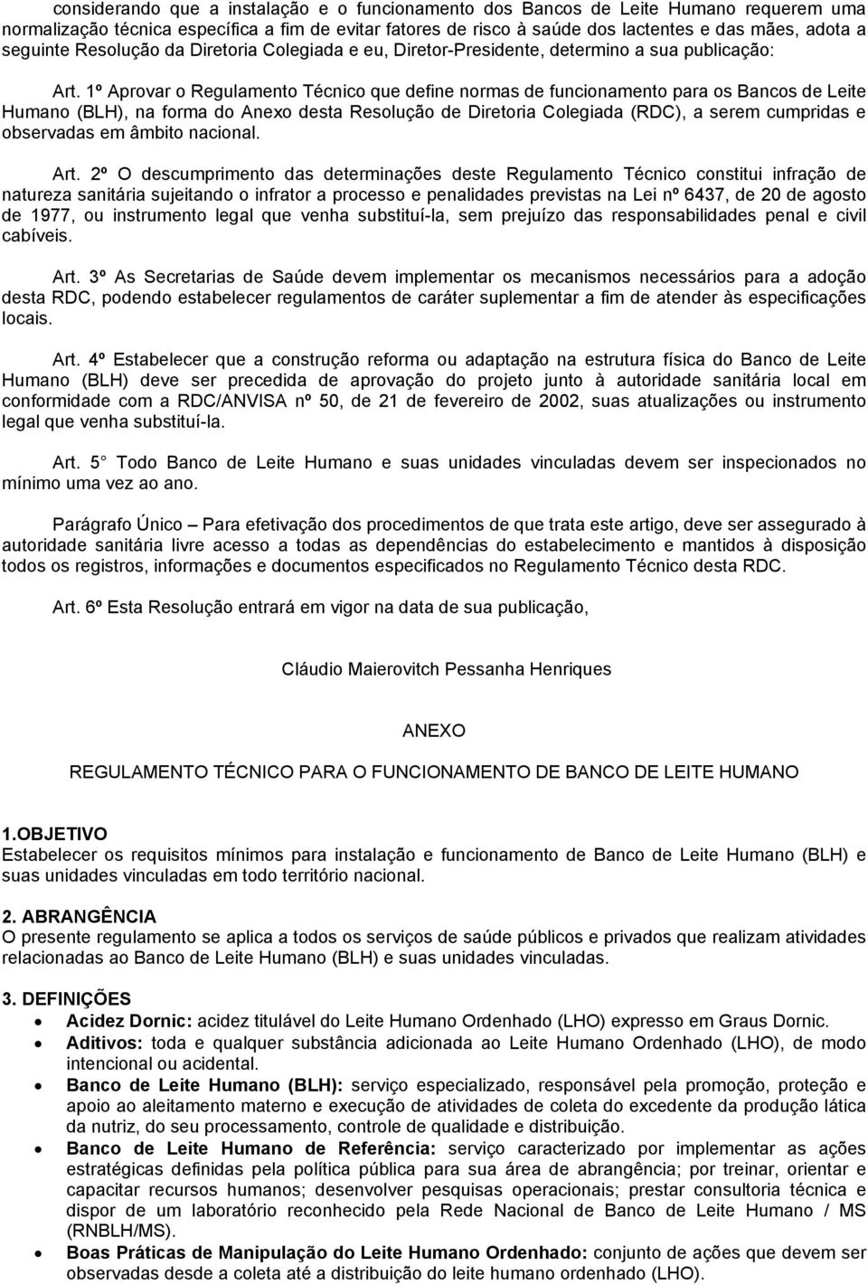 1º Aprovar o Regulamento Técnico que define normas de funcionamento para os Bancos de Leite Humano (BLH), na forma do Anexo desta Resolução de Diretoria Colegiada (RDC), a serem cumpridas e