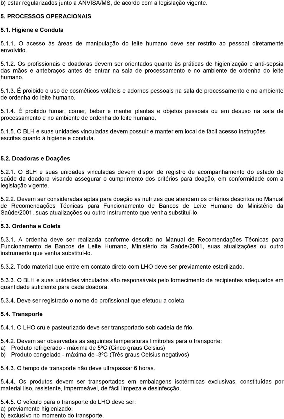 Os profissionais e doadoras devem ser orientados quanto às práticas de higienização e anti-sepsia das mãos e antebraços antes de entrar na sala de processamento e no ambiente de ordenha do leite