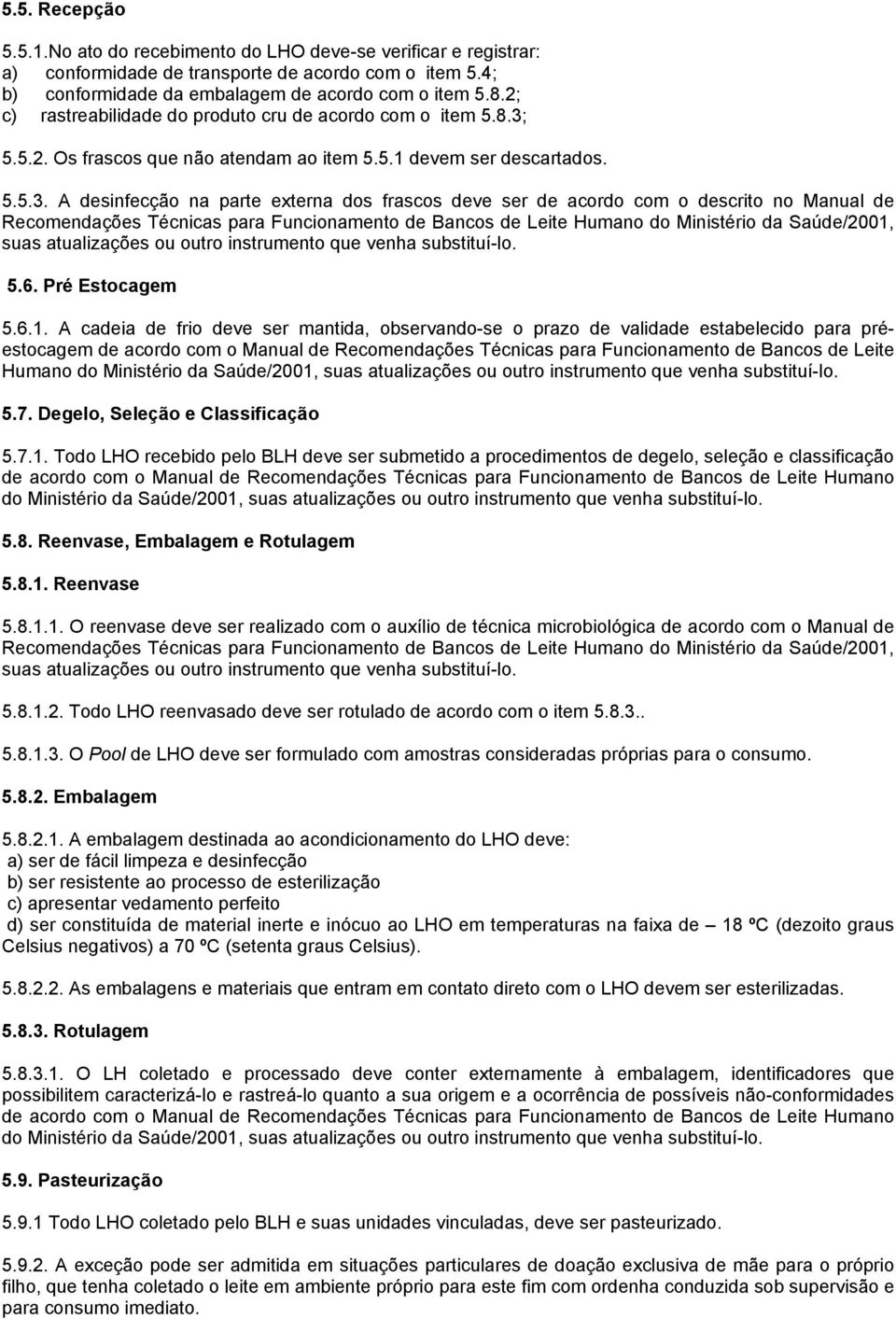 5.5.2. Os frascos que não atendam ao item 5.5.1 devem ser descartados. 5.5.3.