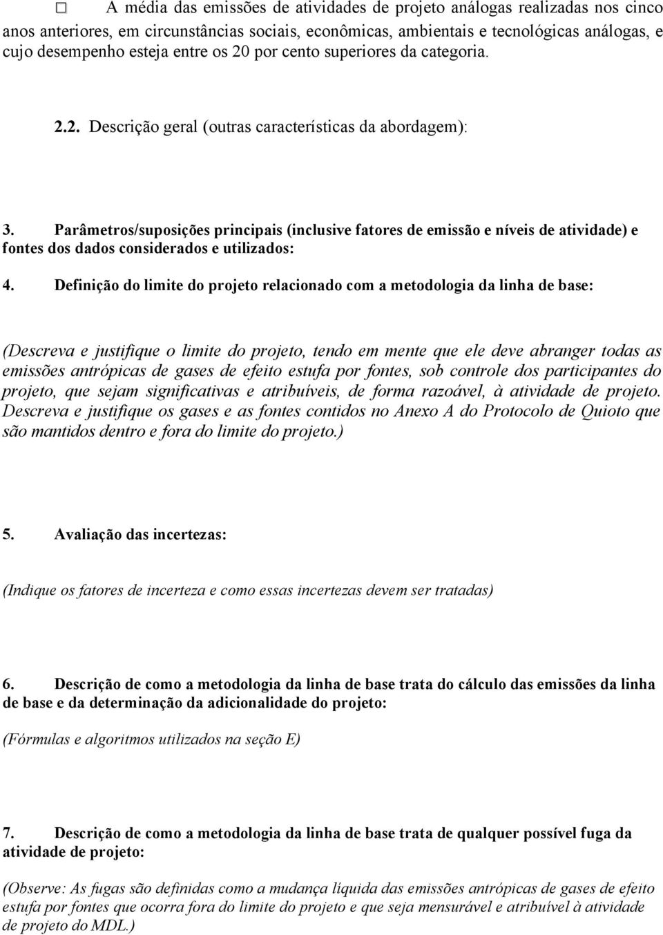 Parâmetros/suposições principais (inclusive fatores de emissão e níveis de atividade) e fontes dos dados considerados e utilizados: 4.