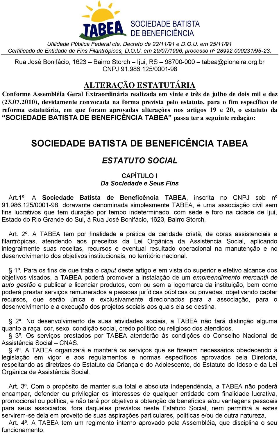 BENEFICÊNCIA TABEA passa ter a seguinte redação: SOCIEDADE BATISTA DE BENEFICÊNCIA TABEA ESTATUTO SOCIAL CAPÍTULO I Da Sociedade e Seus Fins Art.1º.