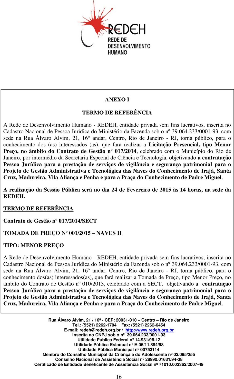 Menor Preço, no âmbito do Contrato de Gestão nº 017/2014, celebrado com o Município do Rio de Janeiro, por intermédio da Secretaria Especial de Ciência e Tecnologia, objetivando a contratação Pessoa