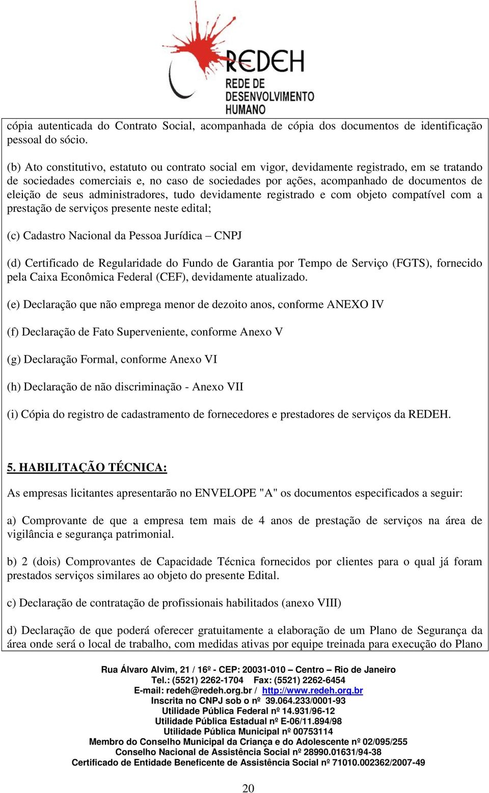 seus administradores, tudo devidamente registrado e com objeto compatível com a prestação de serviços presente neste edital; (c) Cadastro Nacional da Pessoa Jurídica CNPJ (d) Certificado de