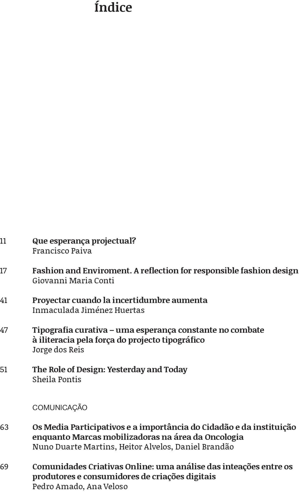 constante no combate à iliteracia pela força do projecto tipográfico Jorge dos Reis 51 The Role of Design: Yesterday and Today Sheila Pontis COMUNICAÇÃO 63 Os Media Participativos