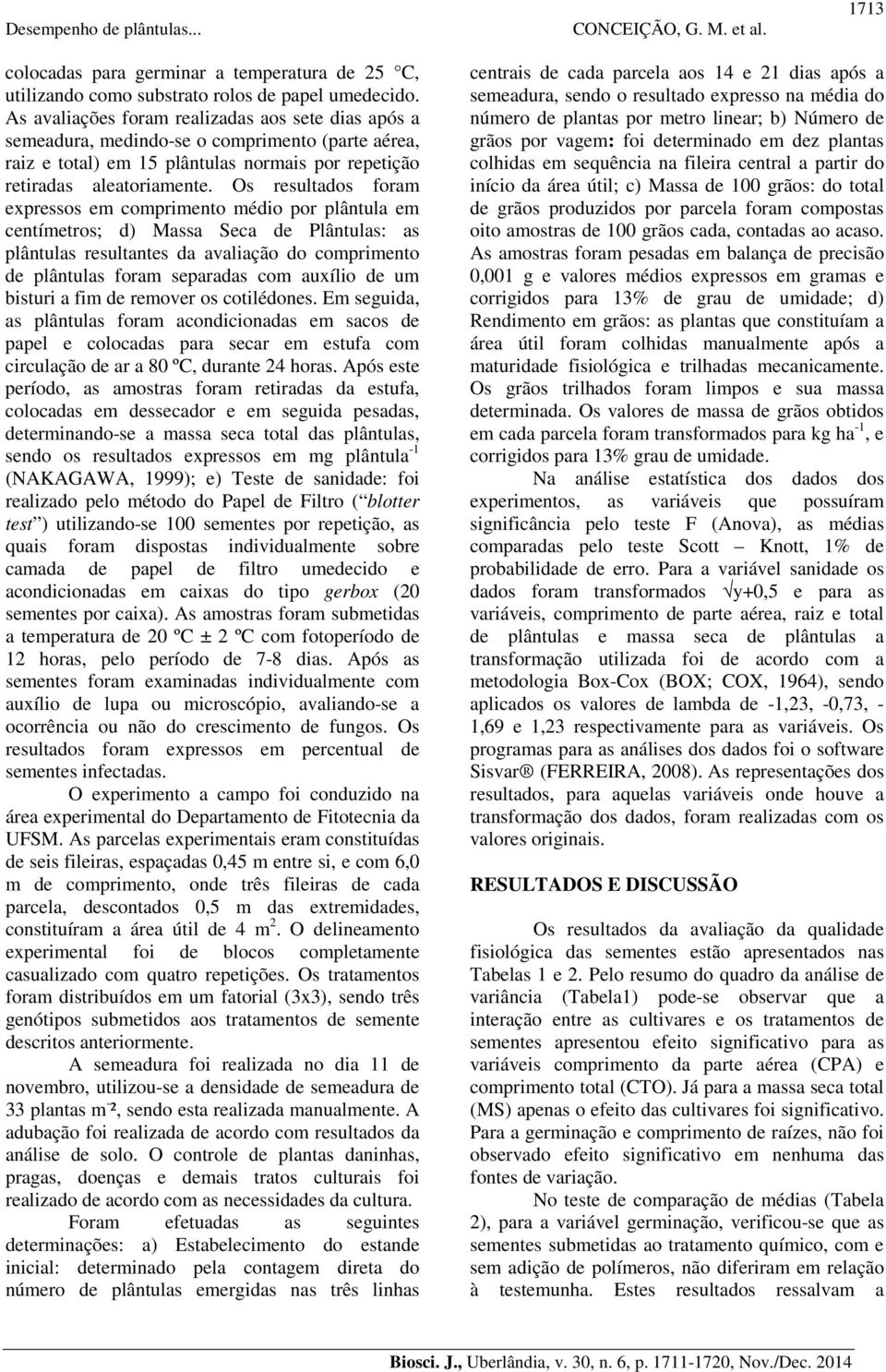 Os resultados foram expressos em comprimento médio por plântula em centímetros; d) Massa Seca de Plântulas: as plântulas resultantes da avaliação do comprimento de plântulas foram separadas com