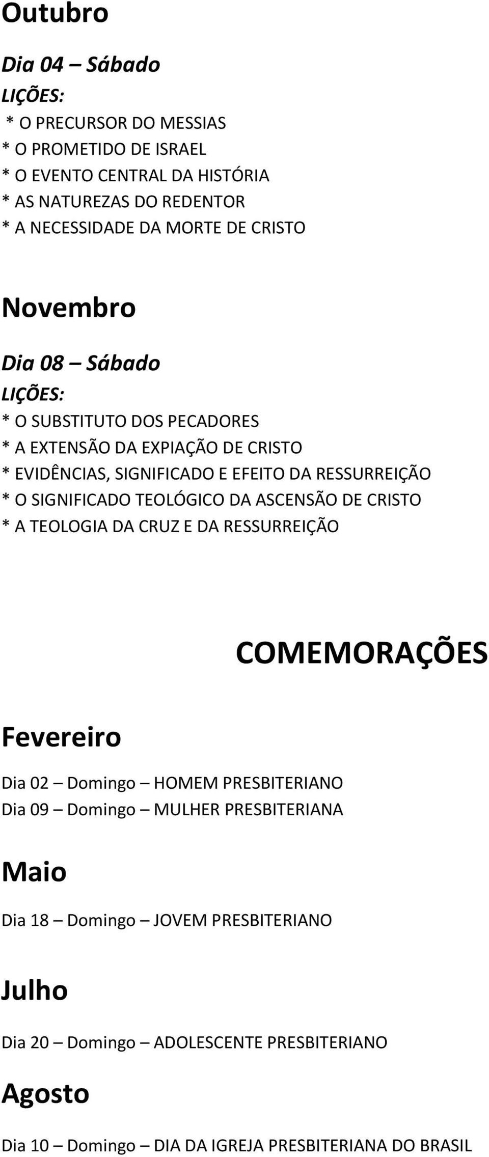 SIGNIFICADO TEOLÓGICO DA ASCENSÃO DE CRISTO * A TEOLOGIA DA CRUZ E DA RESSURREIÇÃO COMEMORAÇÕES Fevereiro Dia 02 Domingo HOMEM PRESBITERIANO Dia 09 Domingo