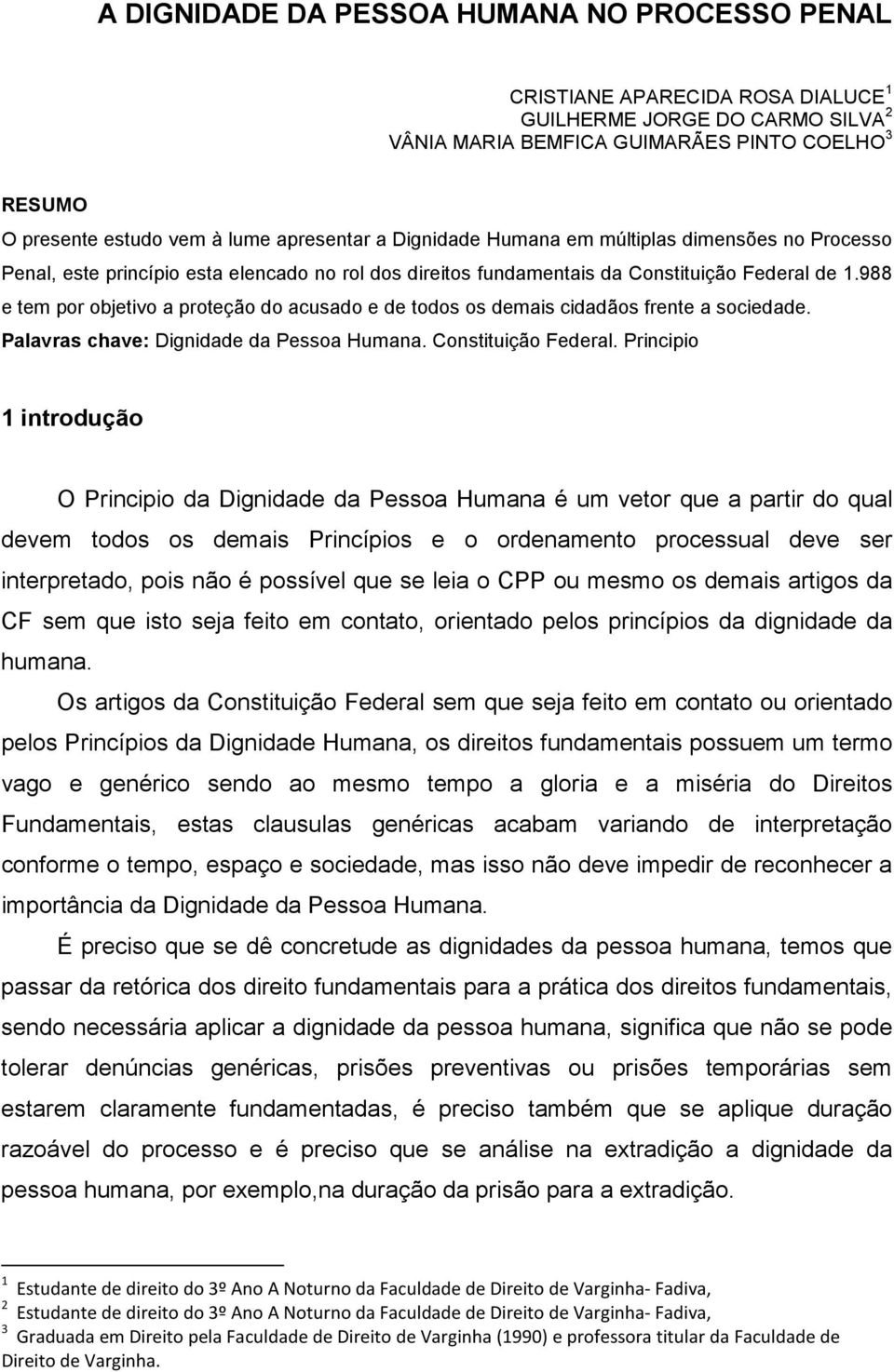 988 e tem por objetivo a proteção do acusado e de todos os demais cidadãos frente a sociedade. Palavras chave: Dignidade da Pessoa Humana. Constituição Federal.