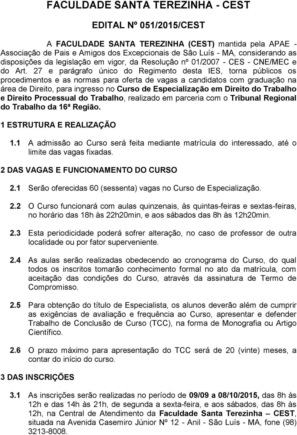 27 e parágrafo único do Regimento desta IES, torna públicos os procedimentos e as normas para oferta de vagas a candidatos com graduação na área de Direito, para ingresso no Curso de Especialização