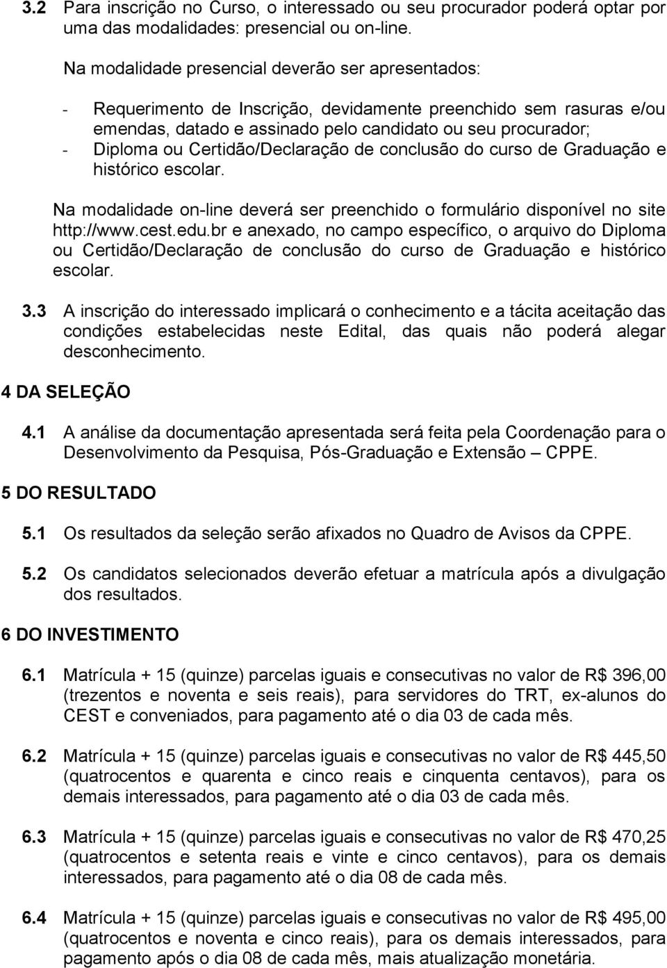 Certidão/Declaração de conclusão do curso de Graduação e histórico escolar. Na modalidade on-line deverá ser preenchido o formulário disponível no site http://www.cest.edu.