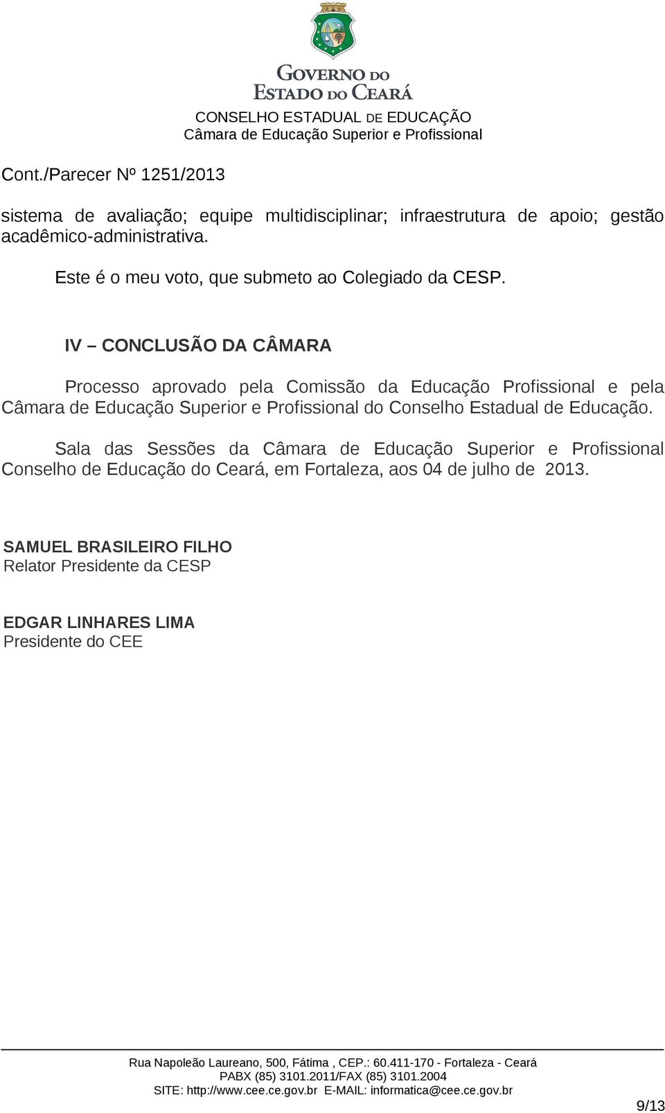 IV CONCLUSÃO DA CÂMARA Processo aprovado pela Comissão da Educação Profissional e pela do Conselho Estadual de