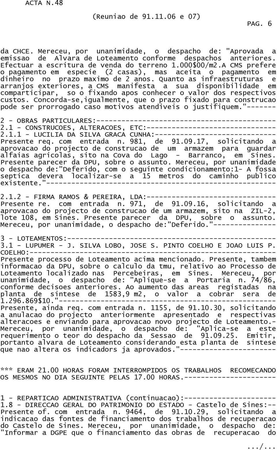 Quanto as infraestruturas e arranjos exteriores, a CMS manifesta a sua disponibilidade em comparticipar, so o fixando apos conhecer o valor dos respectivos custos.