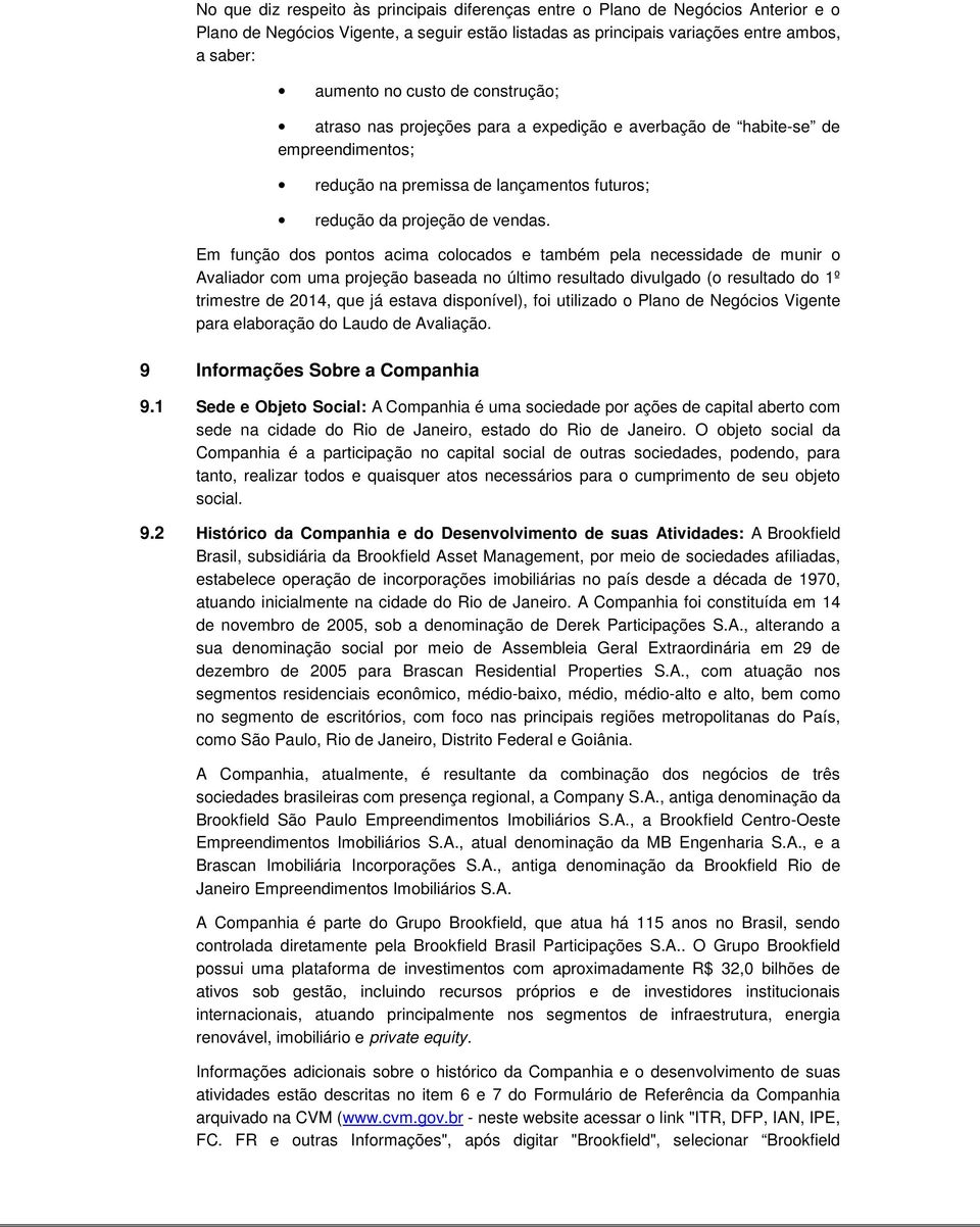 Em função dos pontos acima colocados e também pela necessidade de munir o Avaliador com uma projeção baseada no último resultado divulgado (o resultado do 1º trimestre de 2014, que já estava