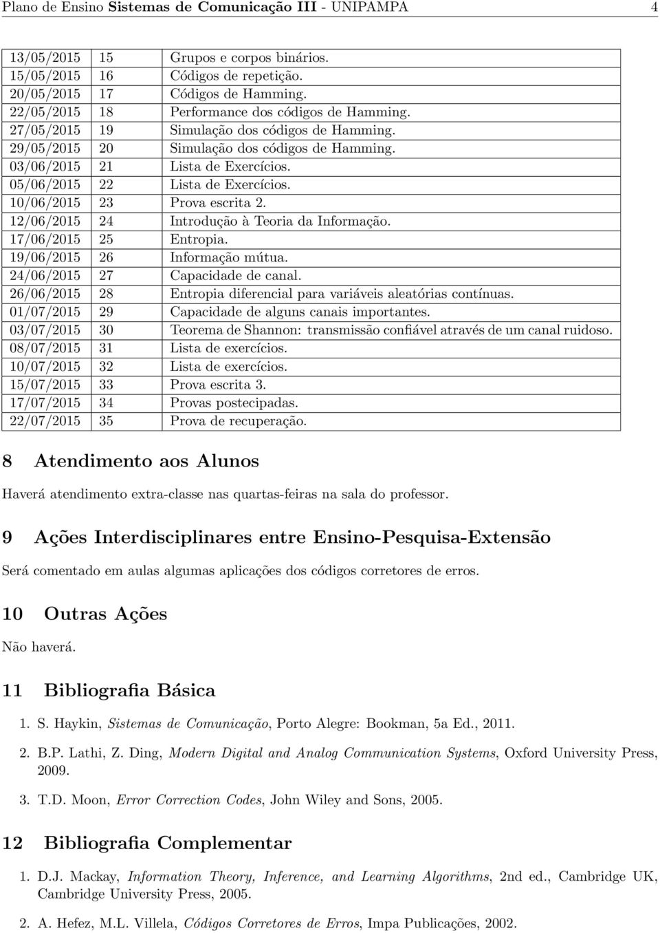 05/06/2015 22 Lista de Exercícios. 10/06/2015 2 Prova escrita 2. 12/06/2015 24 Introdução à Teoria da Informação. 17/06/2015 25 Entropia. 19/06/2015 26 Informação mútua.