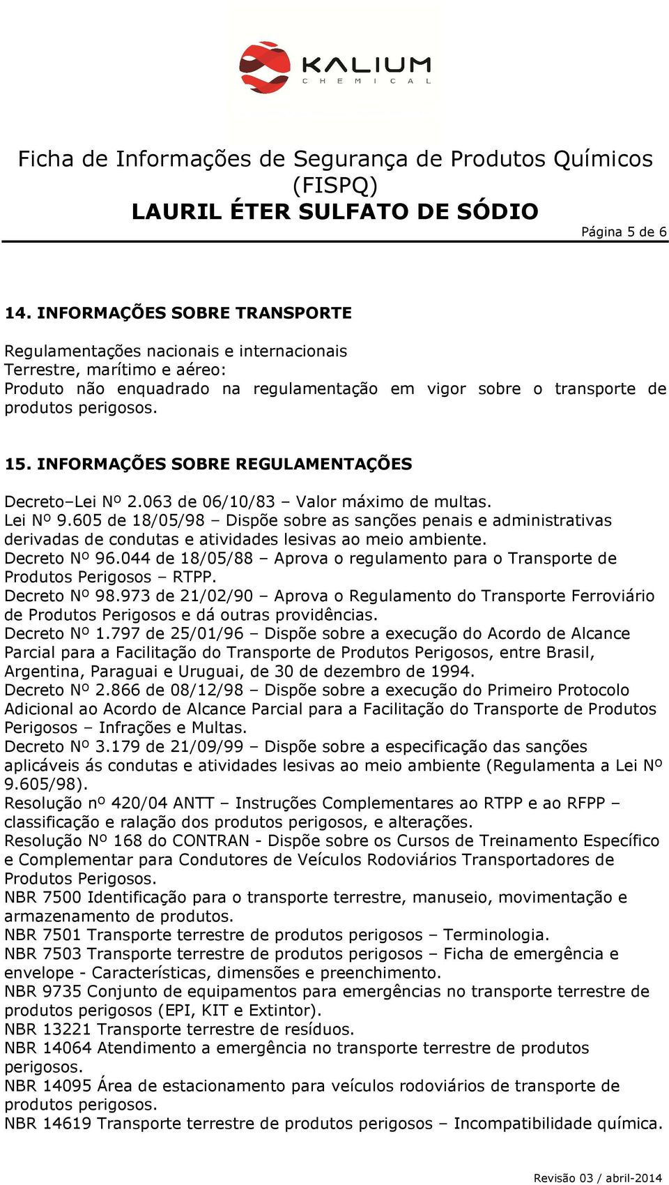 INFORMAÇÕES SOBRE REGULAMENTAÇÕES Decreto Lei Nº 2.063 de 06/10/83 Valor máximo de multas. Lei Nº 9.