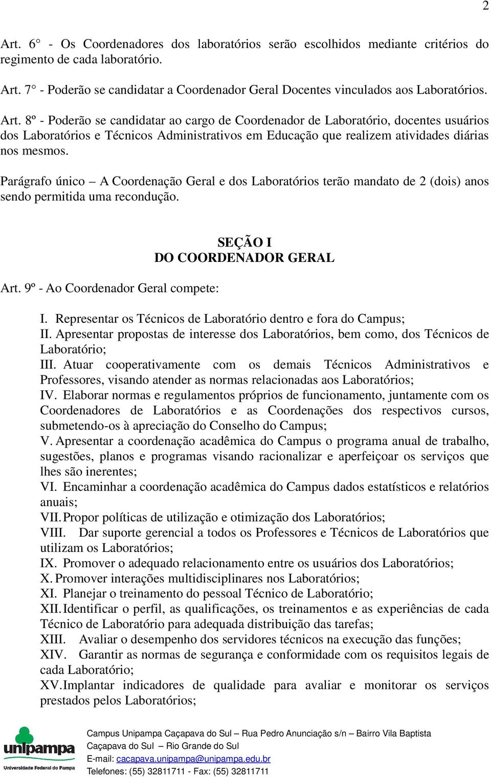 Parágrafo único A Coordenação Geral e dos Laboratórios terão mandato de 2 (dois) anos sendo permitida uma recondução. Art. 9º - Ao Coordenador Geral compete: SEÇÃO I DO COORDENADOR GERAL I.