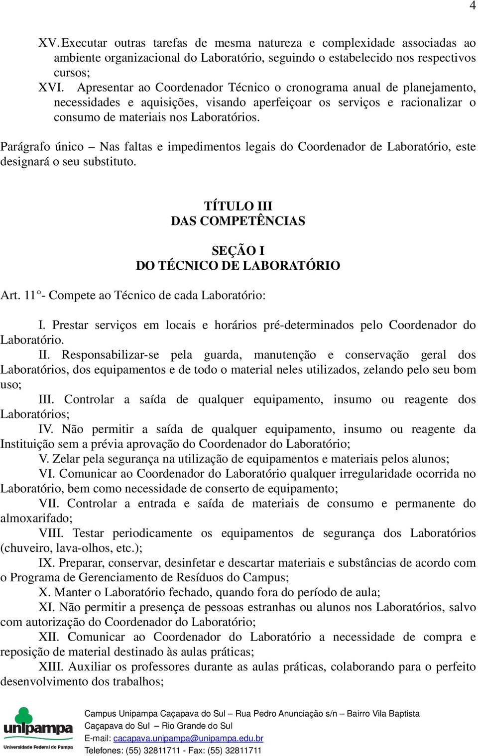 Parágrafo único Nas faltas e impedimentos legais do Coordenador de Laboratório, este designará o seu substituto. TÍTULO III DAS COMPETÊNCIAS SEÇÃO I DO TÉCNICO DE LABORATÓRIO Art.