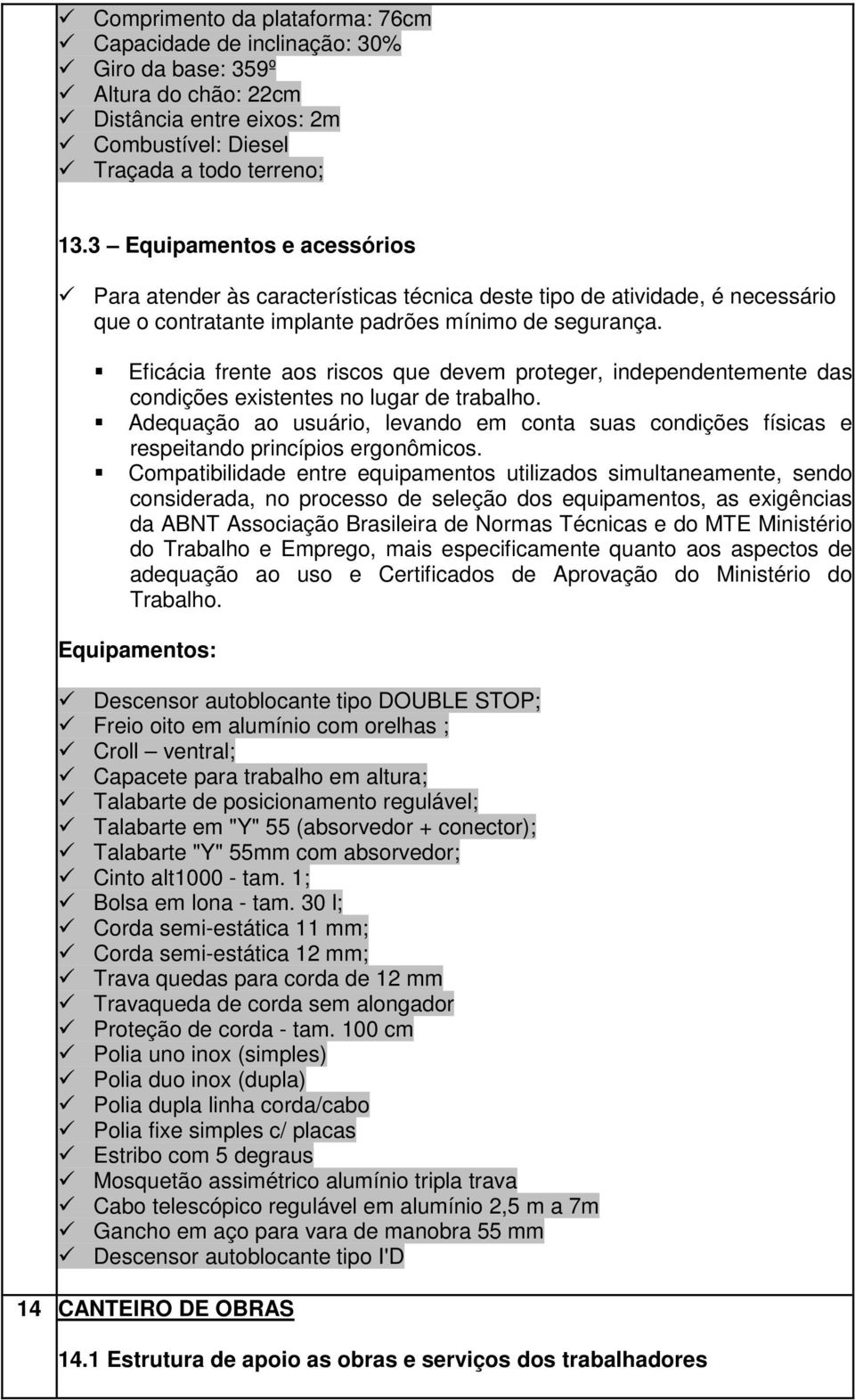 Eficácia frente aos riscos que devem proteger, independentemente das condições existentes no lugar de trabalho.