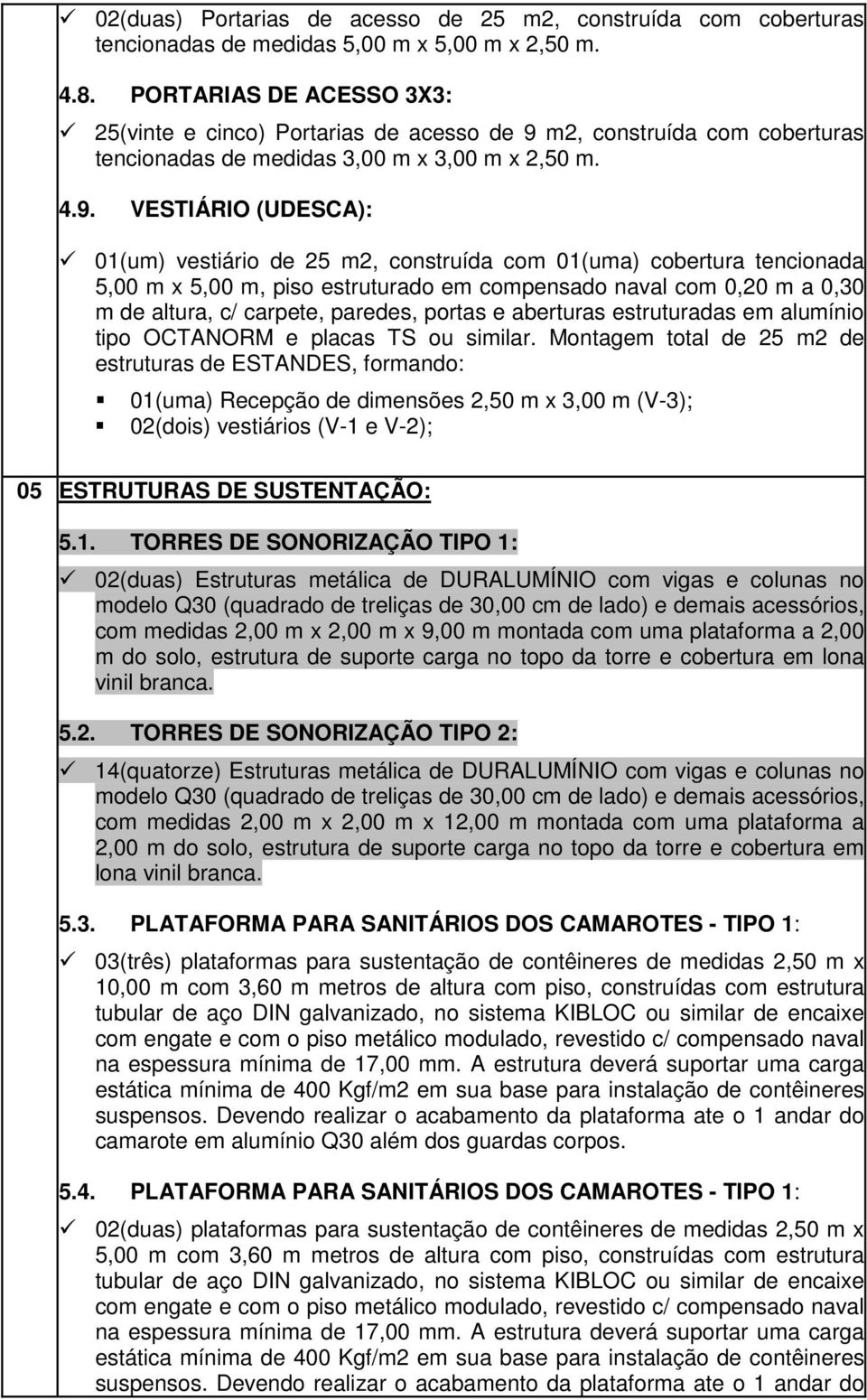 m2, construída com coberturas tencionadas de medidas 3,00 m x 3,00 m x 2,50 m. 4.9.