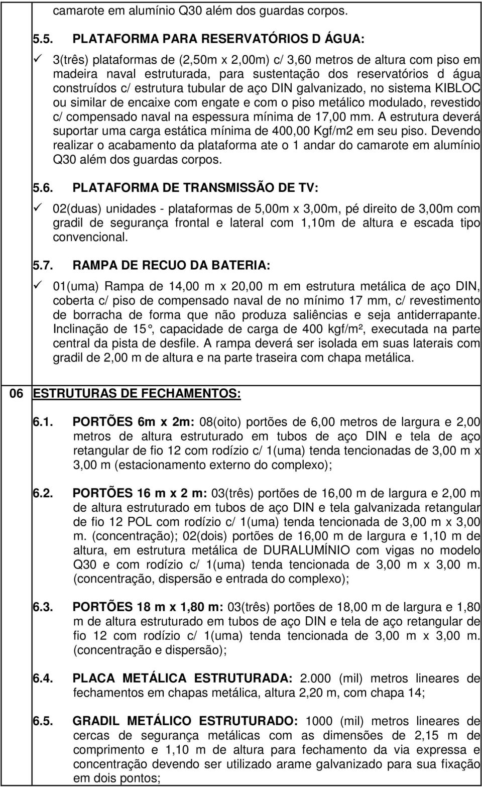 c/ estrutura tubular de aço DIN galvanizado, no sistema KIBLOC ou similar de encaixe com engate e com o piso metálico modulado, revestido c/ compensado naval na espessura mínima de 17,00 mm.