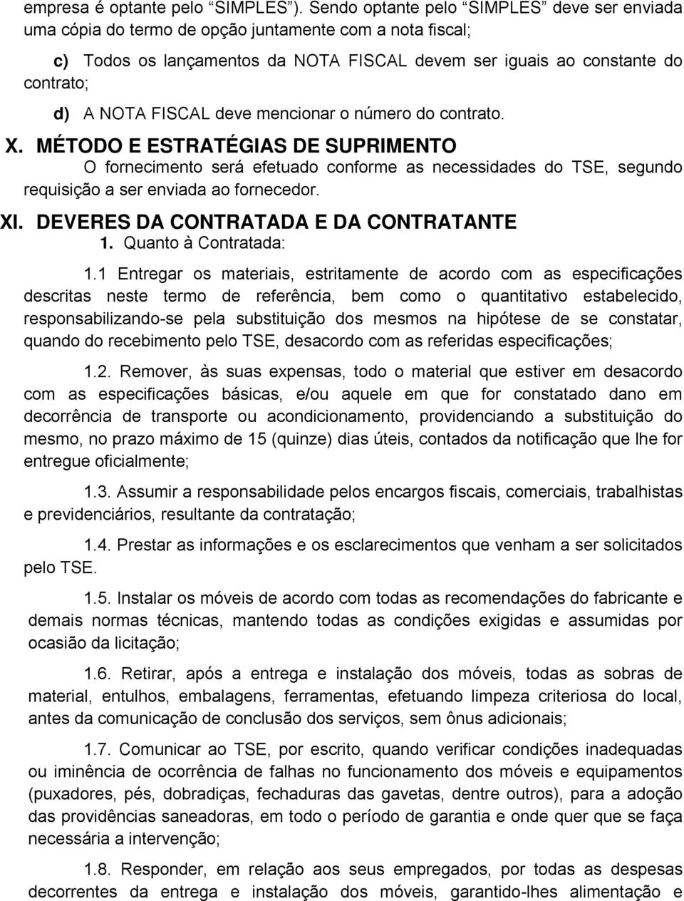 FISCAL deve mencionar o número do contrato. X. MÉTODO E ESTRATÉGIAS DE SUPRIMENTO O fornecimento será efetuado conforme as necessidades do TSE, segundo requisição a ser enviada ao fornecedor. XI.