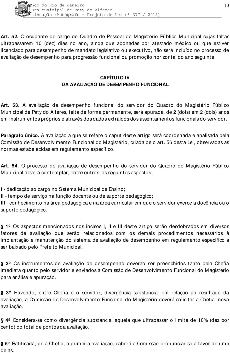 desempenho de mandato legislativo ou executivo, não será incluído no processo de avaliação de desempenho para progressão funcional ou promoção horizontal do ano seguinte.